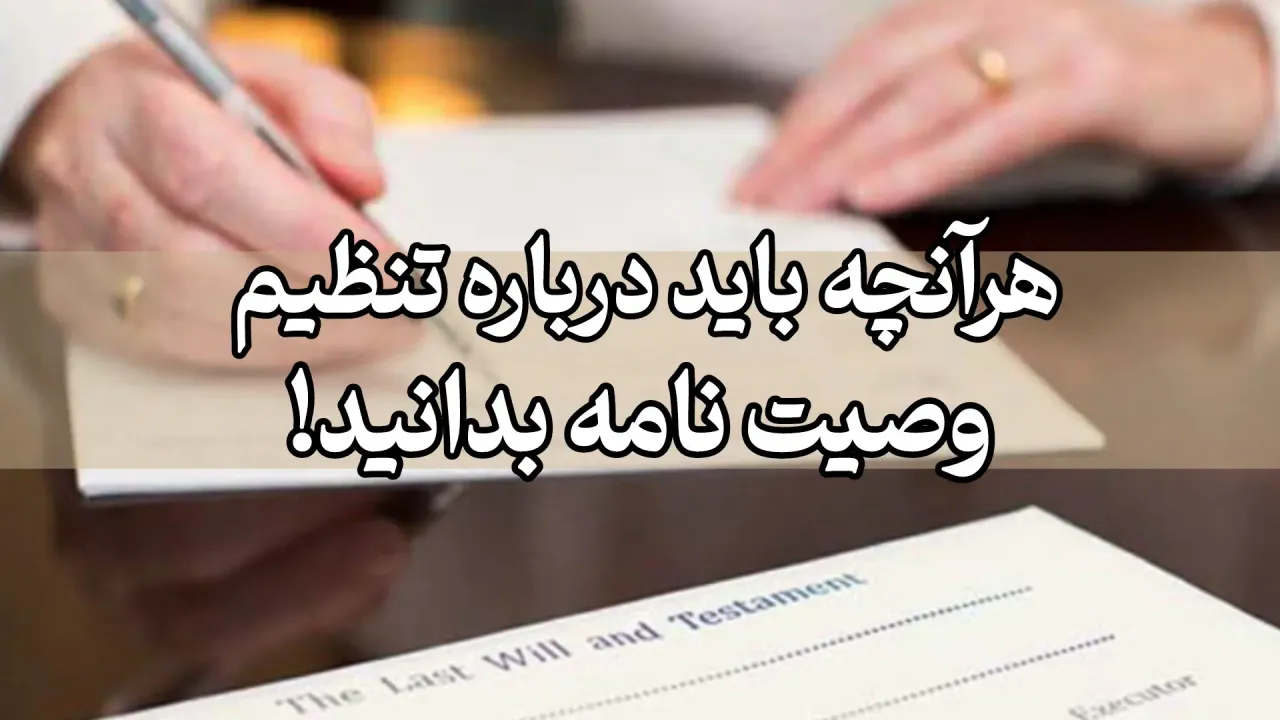 هر آنچه باید درباره تنظیم وصیت نامه بدانید!