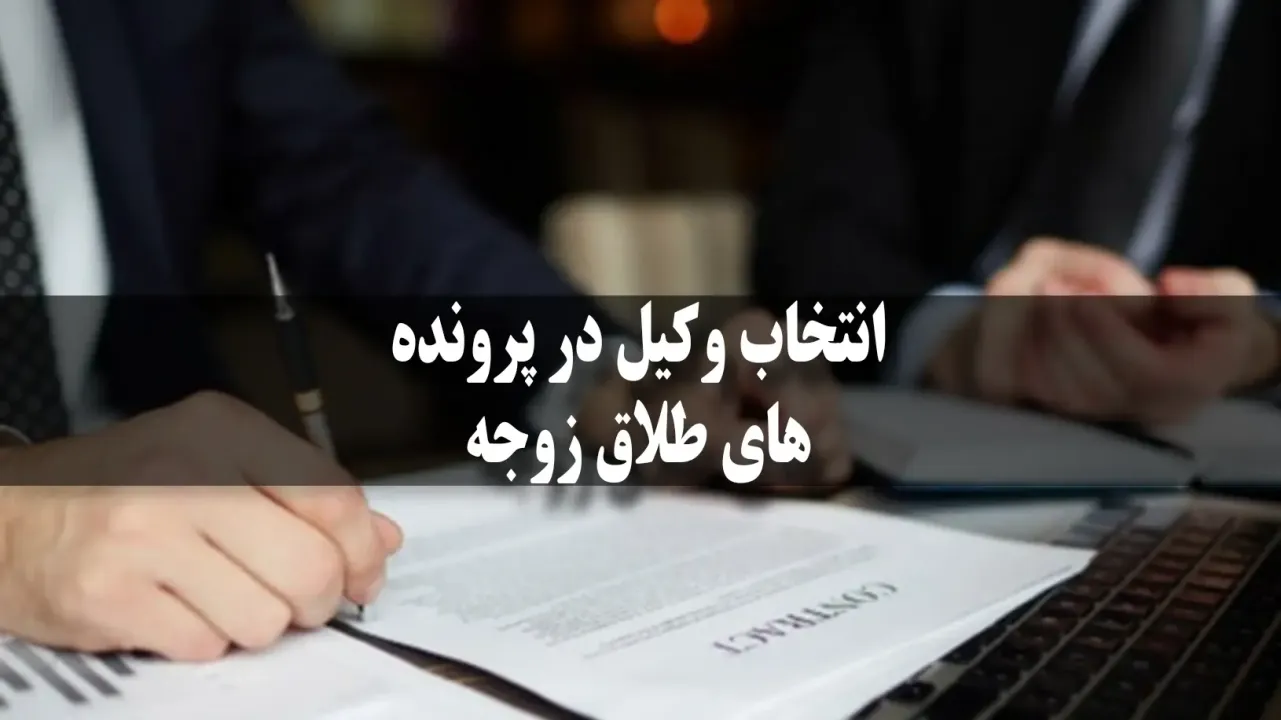 انتخاب وکیل خوب برای طلاق از طرف زوجه