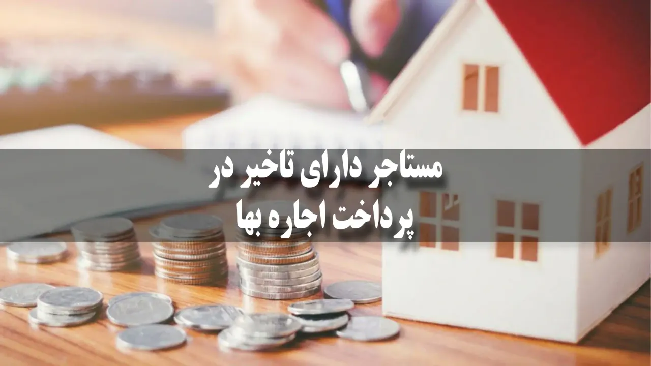 مستاجر دارای تاخیر در پرداخت اجاره بها