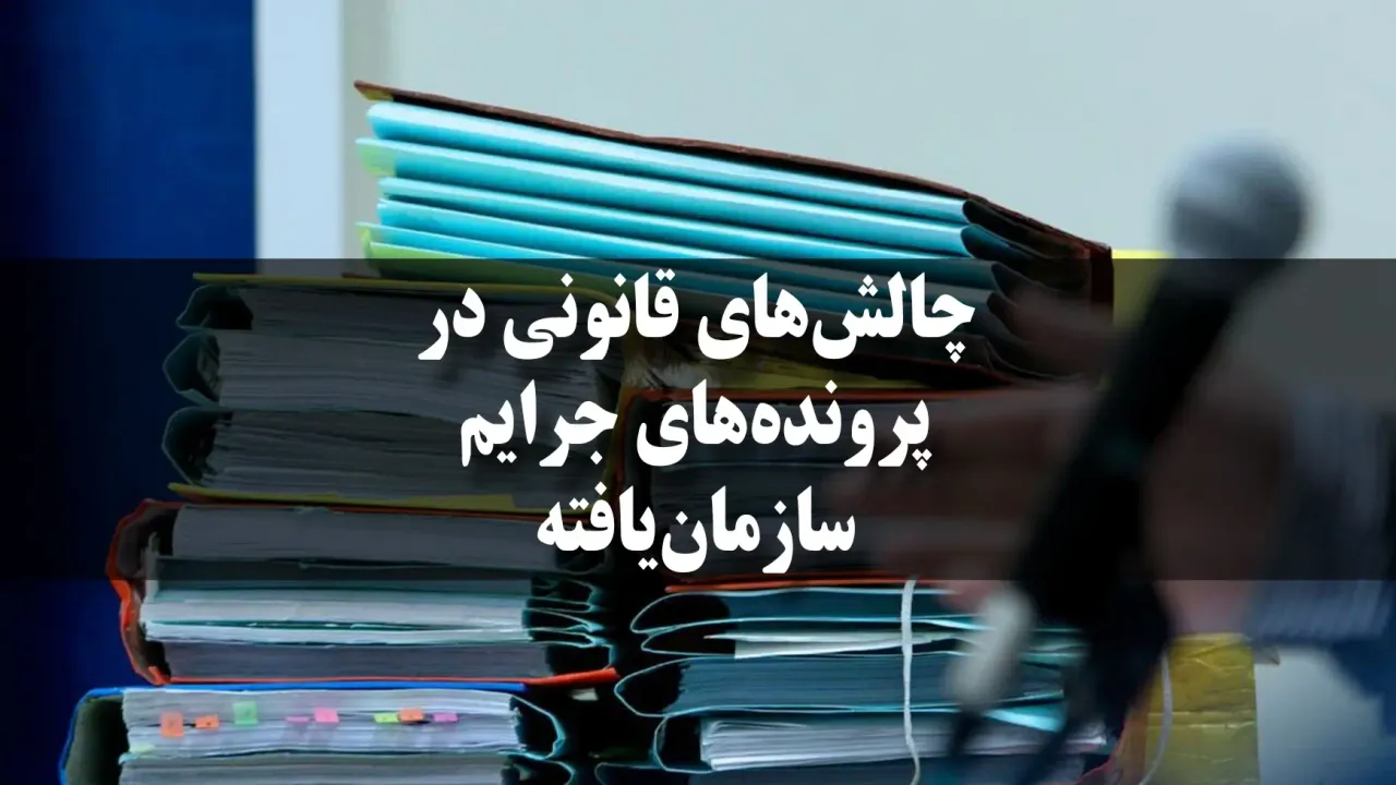 چالش‌های قانونی در پرونده‌های جرایم سازمان‌یافته