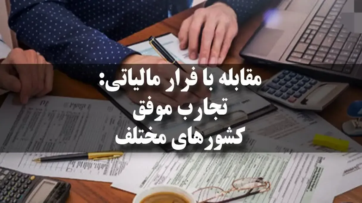 مقابله با فرار مالیاتی: تجارب موفق کشورهای مختلف