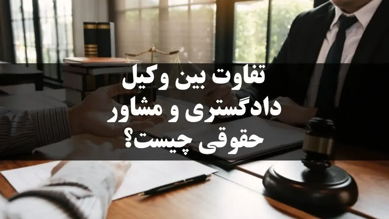 تفاوت بین وکیل دادگستری و مشاور حقوقی چیست؟