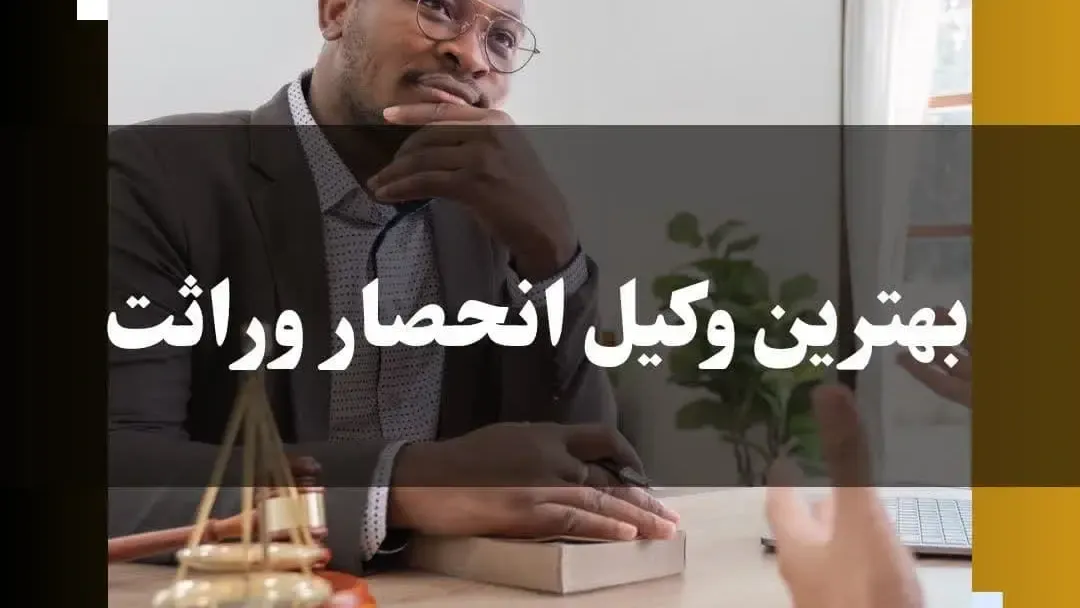 وکیل انحصار وراثت - با تجربه و متخصص