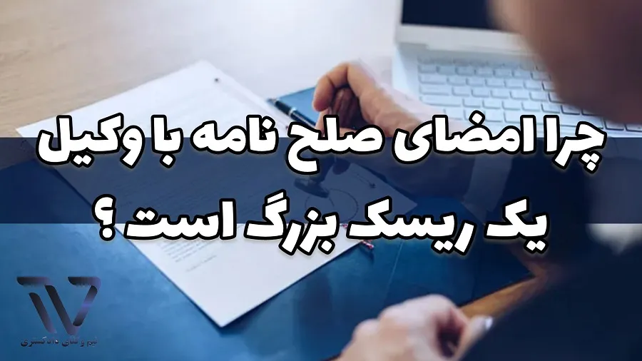 چرا امضای صلح نامه بدون وکیل یک ریسک بزرگ است؟