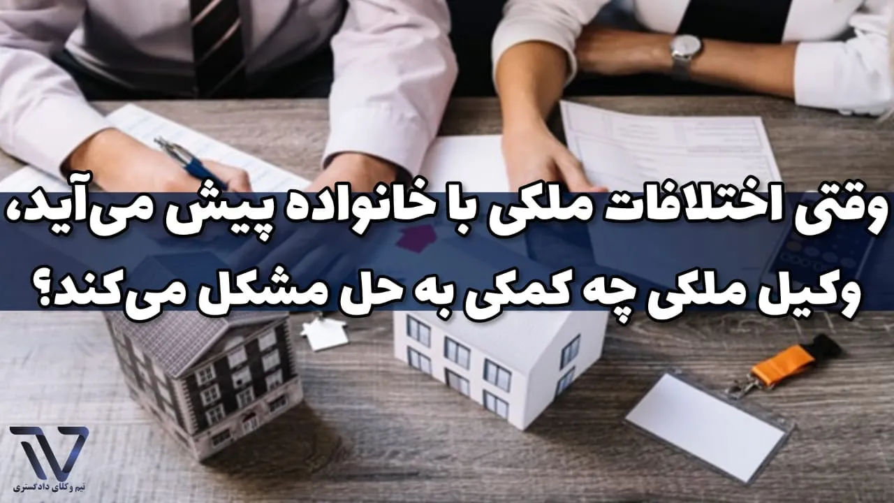 وکیل ملکی چه کمکی در تنظیم قراردادهای ملکی خانوادگی می‌کند