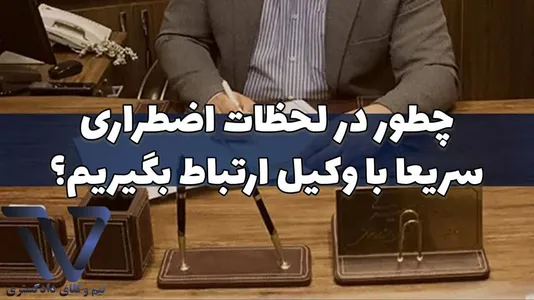 چطور در لحظات اضطراری سریعا با وکیل ارتباط بگیریم؟