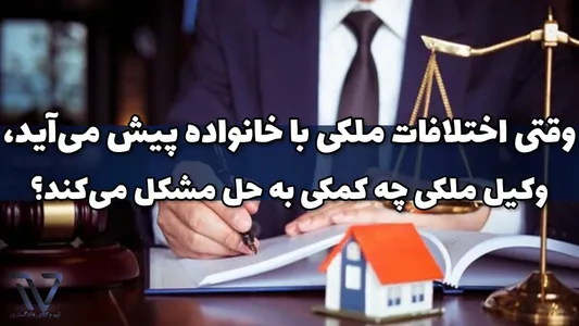 وقتی اختلافات ملکی با خانواده پیش می‌آید، وکیل ملکی چه کمکی به حل مشکل می‌کند؟